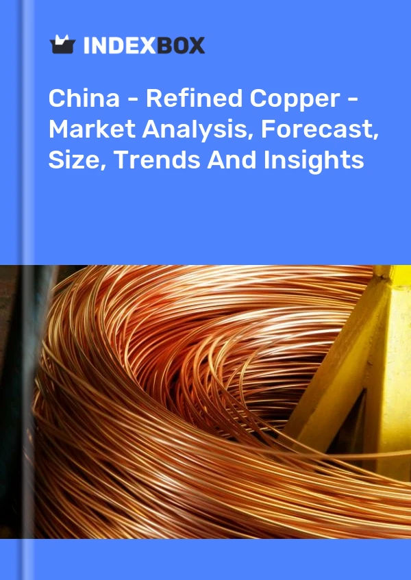 Report China - Refined Copper - Market Analysis, Forecast, Size, Trends and Insights for 499$