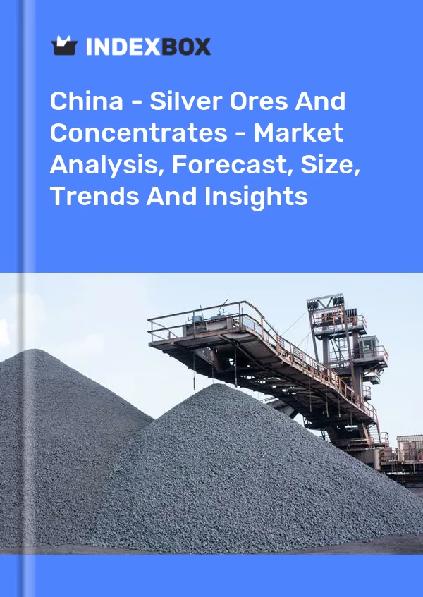 中国 - 银矿石和精矿 - 市场分析、预测、规模、趋势和见解