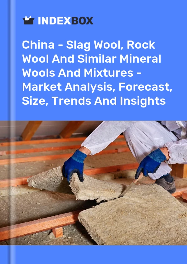 报告 中国 - 矿渣棉、岩棉和类似的矿棉及混合物 - 市场分析、预测、规模、趋势和见解 for 499$