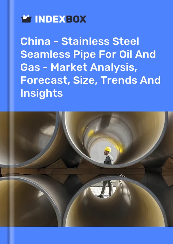 报告 中国 - 石油和天然气用不锈钢无缝管 - 市场分析、预测、规模、趋势和见解 for 499$