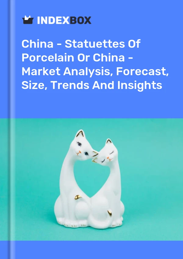 报告 中国 - 瓷器雕像或中国 - 市场分析、预测、规模、趋势和见解 for 499$
