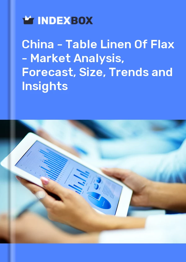 Report China - Table Linen of Flax - Market Analysis, Forecast, Size, Trends and Insights for 499$