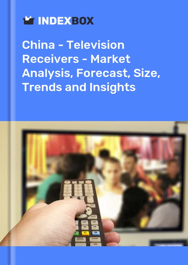报告 中国 - 电视接收器 - 市场分析、预测、规模、趋势和见解 for 499$