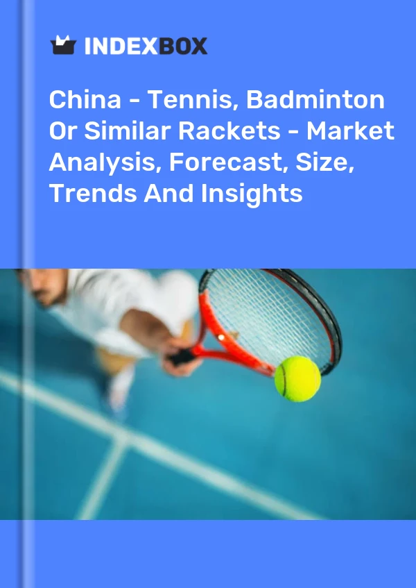 报告 中国 - 网球、羽毛球或类似球拍 - 市场分析、预测、规模、趋势和见解 for 499$