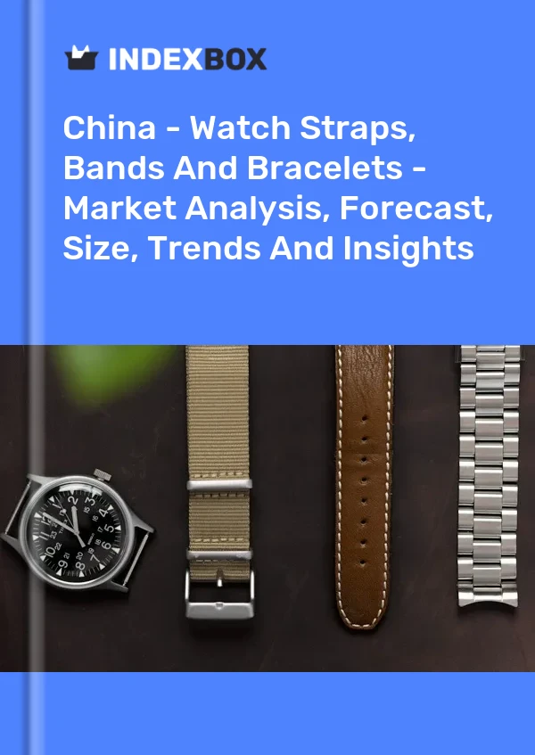 报告 中国 - 表带、表带和手链 - 市场分析、预测、尺寸、趋势和洞察 for 499$