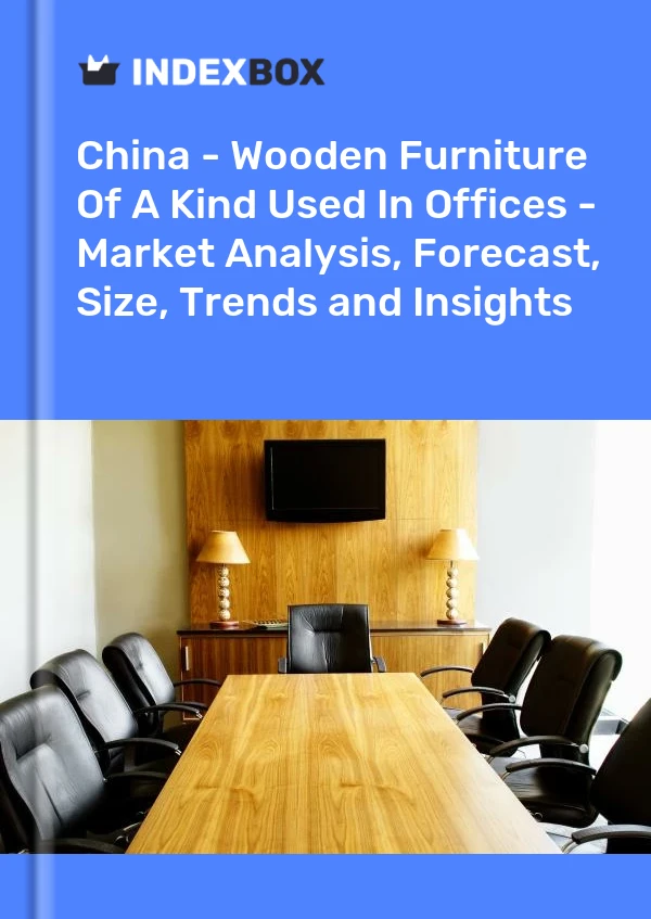 报告 中国 - 办公室用木制家具 - 市场分析、预测、规模、趋势和见解 for 499$
