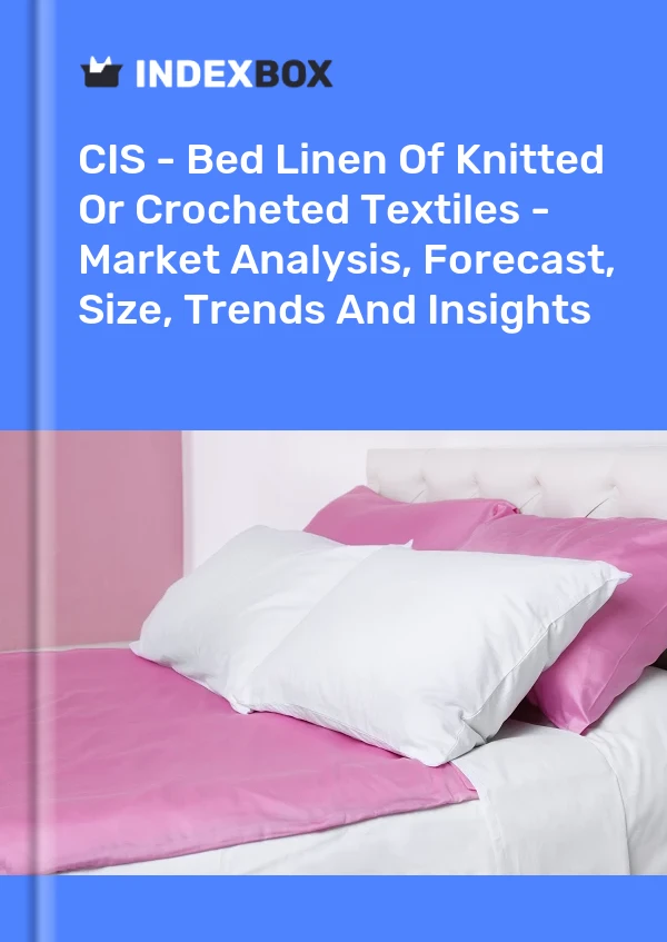 Report CIS - Bed Linen of Knitted or Crocheted Textiles - Market Analysis, Forecast, Size, Trends and Insights for 499$