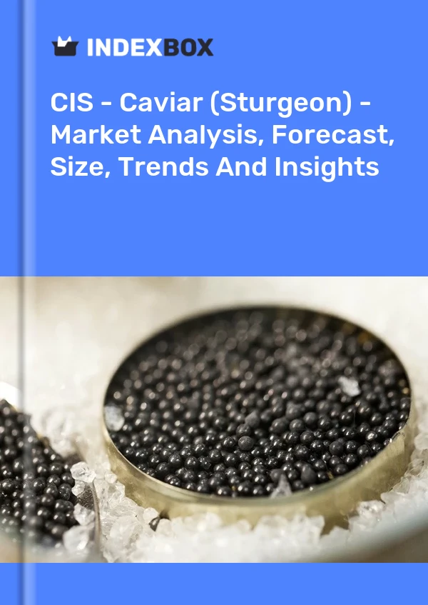 Report CIS - Caviar (Sturgeon) - Market Analysis, Forecast, Size, Trends and Insights for 499$
