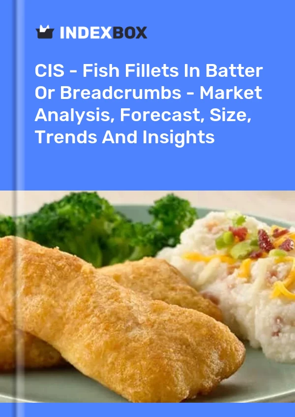报告 CIS - 面糊或面包屑中的鱼片 - 市场分析、预测、尺寸、趋势和见解 for 499$