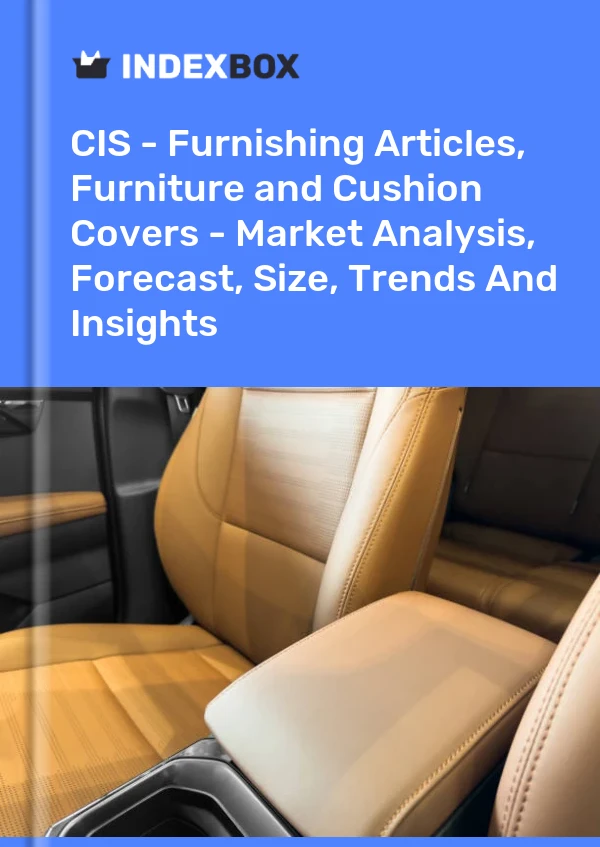 Report CIS - Furnishing Articles, Furniture and Cushion Covers - Market Analysis, Forecast, Size, Trends and Insights for 499$