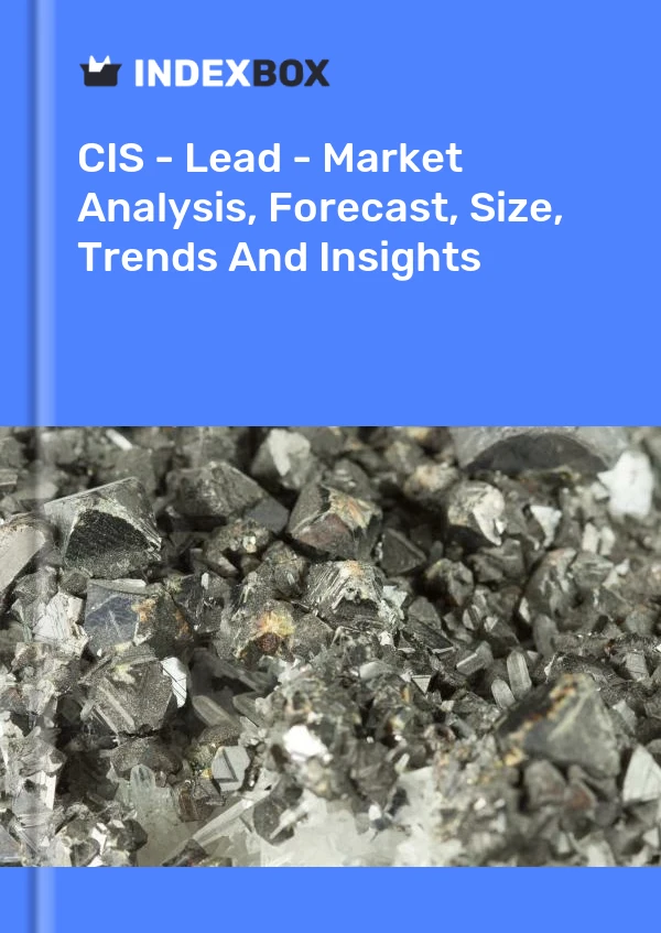报告 CIS - 铅 - 市场分析、预测、规模、趋势和见解 for 499$