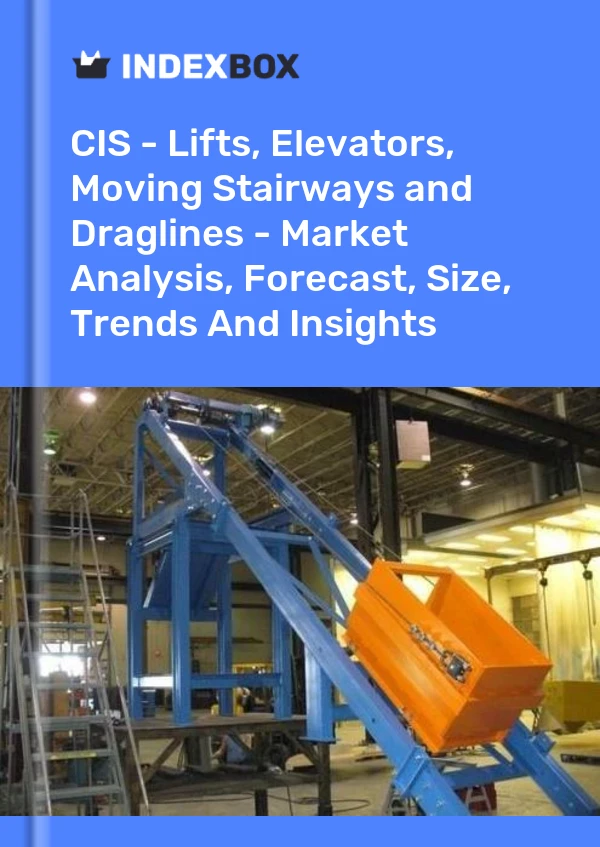 报告 CIS - 升降机、电梯、移动楼梯和吊斗铲 - 市场分析、预测、规模、趋势和见解 for 499$