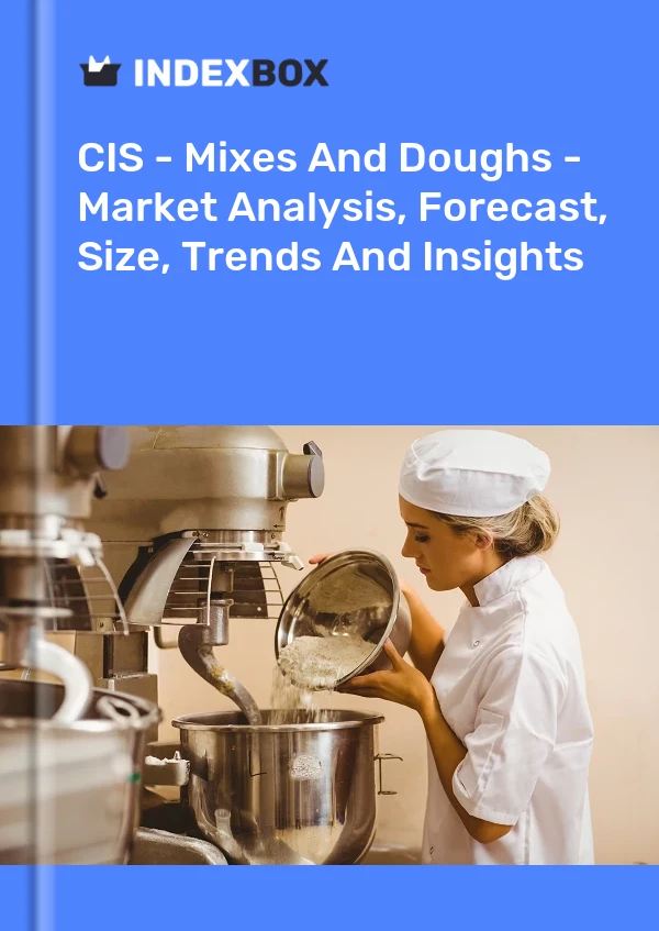 Report CIS - Mixes and Doughs - Market Analysis, Forecast, Size, Trends and Insights for 499$