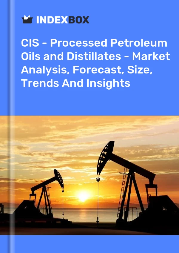 报告 CIS - 加工石油和馏分油 - 市场分析、预测、规模、趋势和见解 for 499$