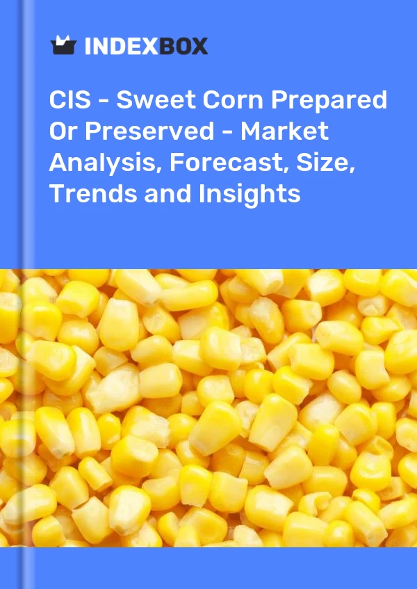 报告 CIS - 准备或保藏的甜玉米 - 市场分析、预测、规模、趋势和见解 for 499$