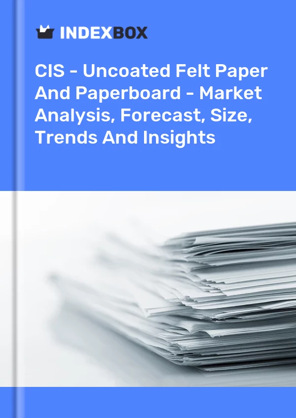 报告 CIS - 无涂层毡纸和纸板 - 市场分析、预测、规模、趋势和见解 for 499$