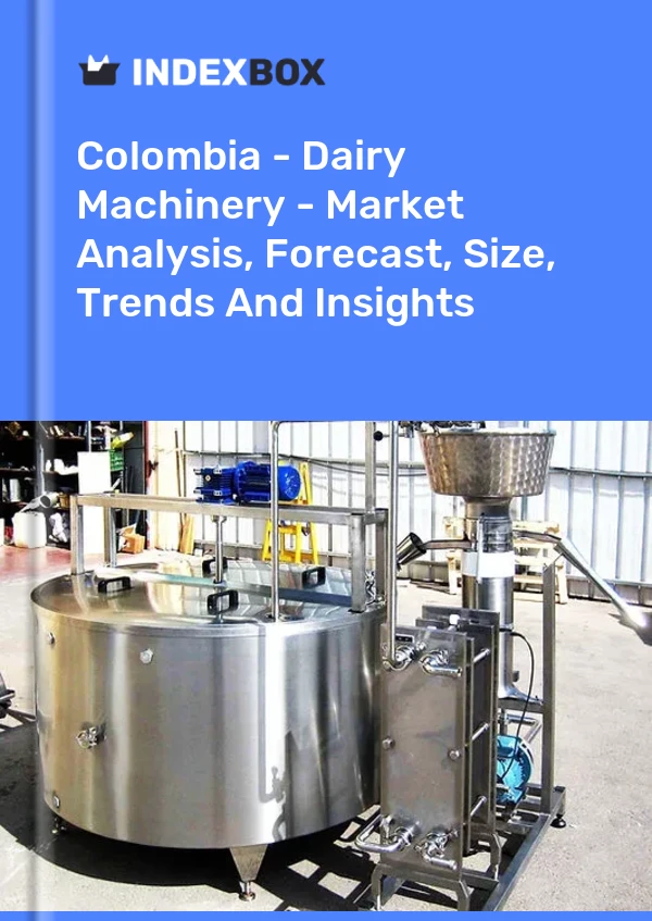 Colombia - Dairy Machinery - Market Analysis, Forecast, Size, Trends And Insights