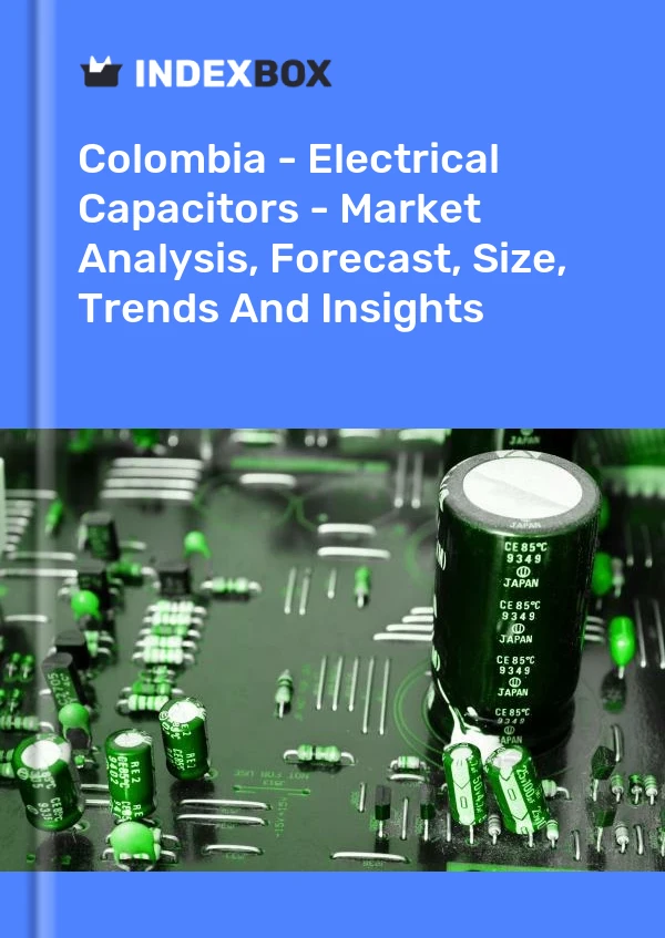 报告 哥伦比亚 - 电容器 - 市场分析、预测、规模、趋势和见解 for 499$