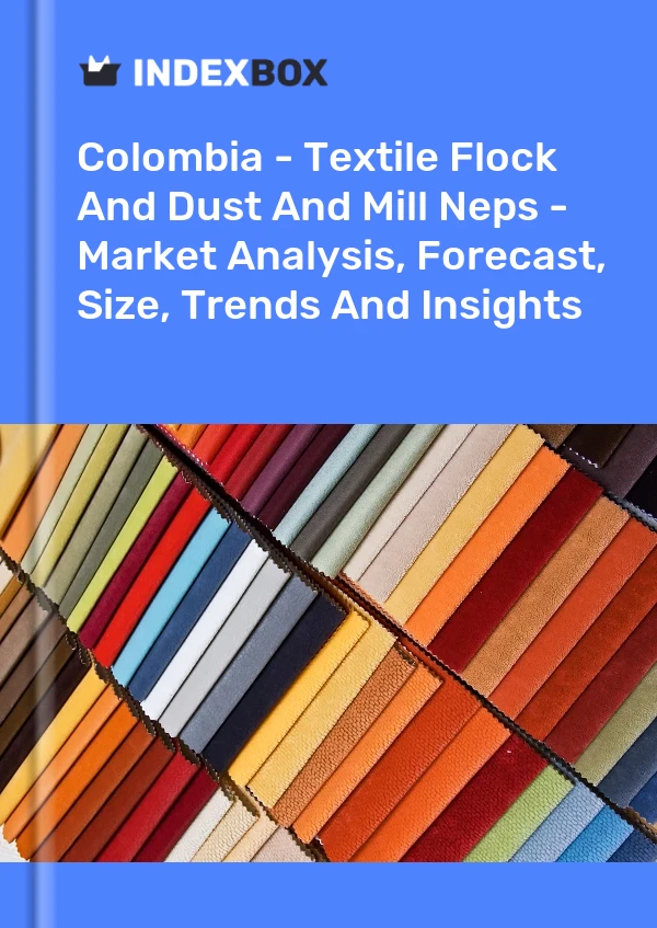Colombia - Textile Flock And Dust And Mill Neps - Market Analysis, Forecast, Size, Trends And Insights