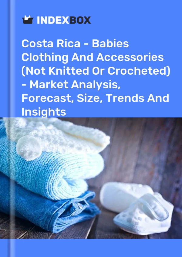 Report Costa Rica - Babies Clothing and Accessories (Not Knitted or Crocheted) - Market Analysis, Forecast, Size, Trends and Insights for 499$