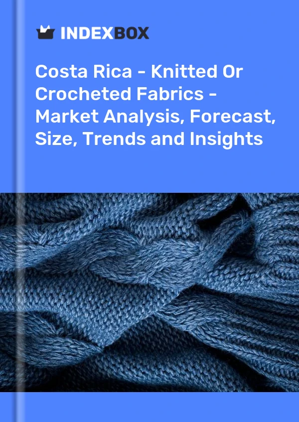 Report Costa Rica - Knitted or Crocheted Fabrics - Market Analysis, Forecast, Size, Trends and Insights for 499$