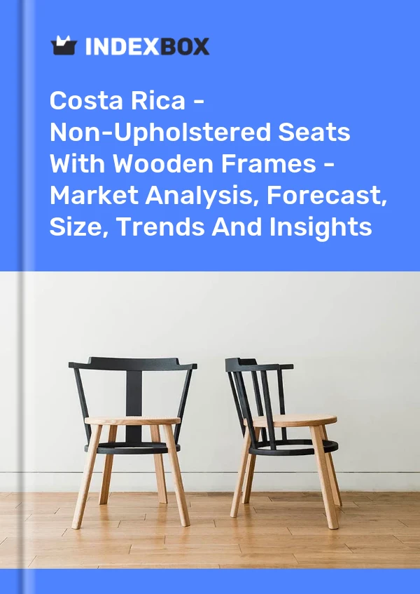 Report Costa Rica - Non-Upholstered Seats With Wooden Frames - Market Analysis, Forecast, Size, Trends and Insights for 499$