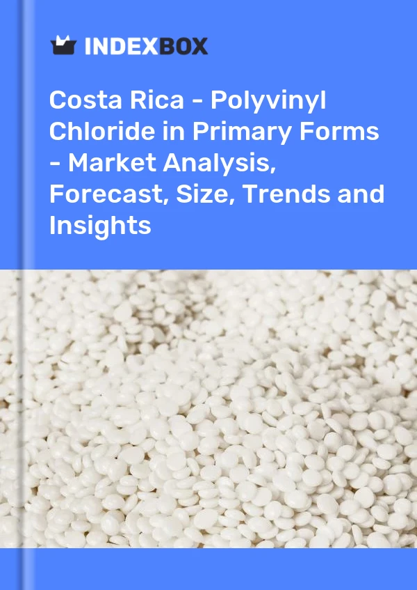 Report Costa Rica - Polyvinyl Chloride in Primary Forms - Market Analysis, Forecast, Size, Trends and Insights for 499$