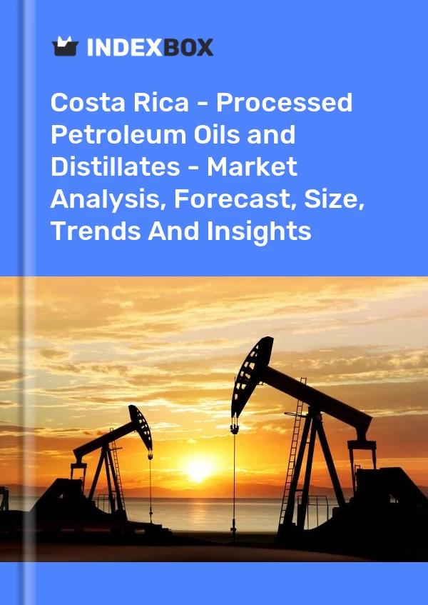 Costa Rica - Processed Petroleum Oils and Distillates - Market Analysis, Forecast, Size, Trends And Insights