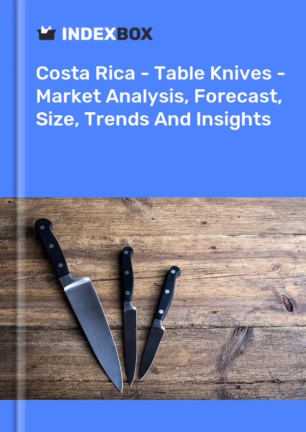 Costa Rica - Table Knives - Market Analysis, Forecast, Size, Trends And Insights