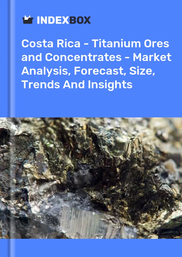 Report Costa Rica - Titanium Ores and Concentrates - Market Analysis, Forecast, Size, Trends and Insights for 499$