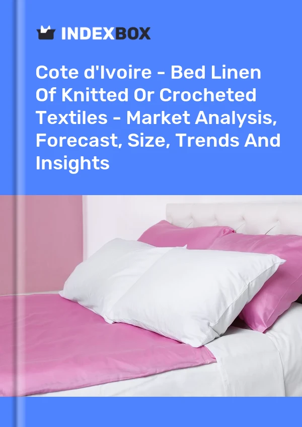 Report Cote d'Ivoire - Bed Linen of Knitted or Crocheted Textiles - Market Analysis, Forecast, Size, Trends and Insights for 499$