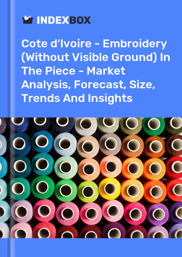 Report Cote d'Ivoire - Embroidery (Without Visible Ground) in the Piece - Market Analysis, Forecast, Size, Trends and Insights for 499$