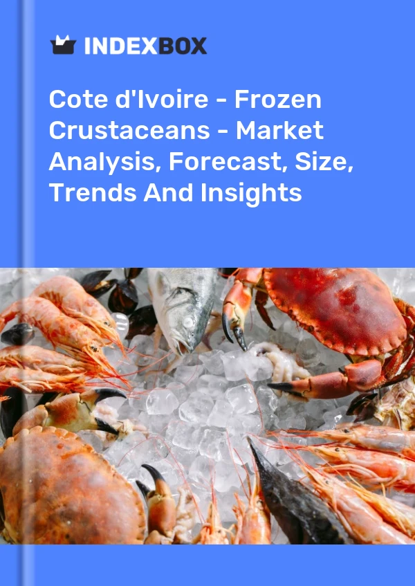 Report Cote d'Ivoire - Frozen Crustaceans - Market Analysis, Forecast, Size, Trends and Insights for 499$