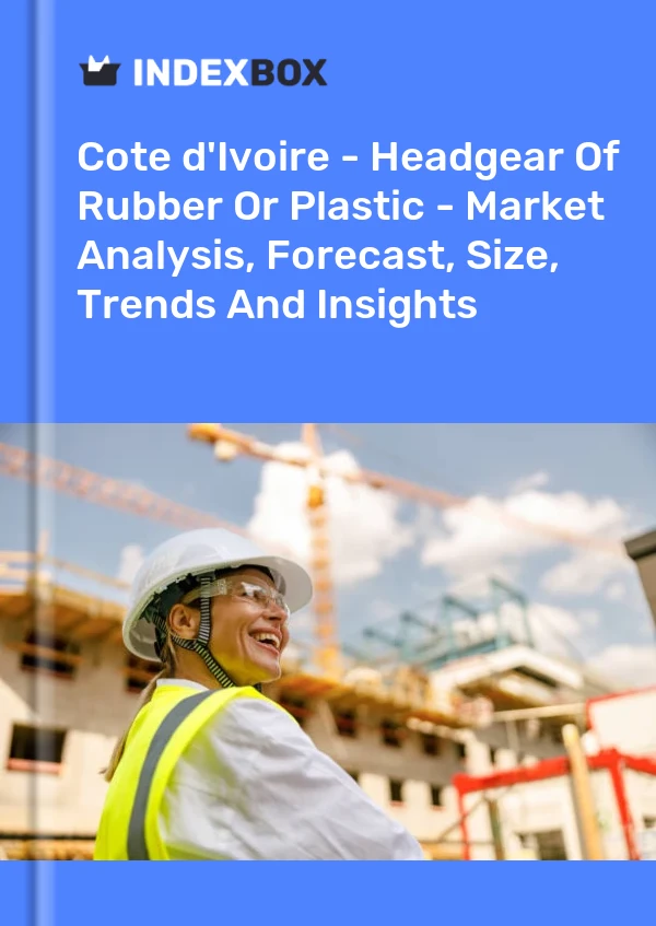 Report Cote d'Ivoire - Headgear of Rubber or Plastic - Market Analysis, Forecast, Size, Trends and Insights for 499$