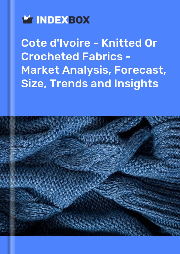 Report Cote d'Ivoire - Knitted or Crocheted Fabrics - Market Analysis, Forecast, Size, Trends and Insights for 499$