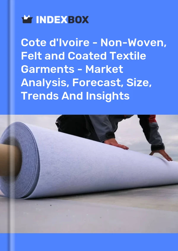 Report Cote d'Ivoire - Non-Woven, Felt and Coated Textile Garments - Market Analysis, Forecast, Size, Trends and Insights for 499$