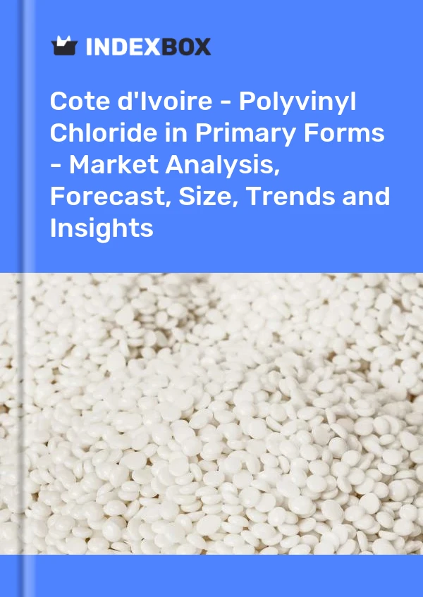 Report Cote d'Ivoire - Polyvinyl Chloride in Primary Forms - Market Analysis, Forecast, Size, Trends and Insights for 499$