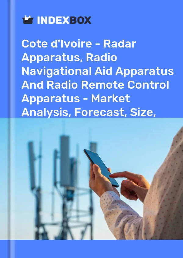 Report Cote d'Ivoire - Radar Apparatus, Radio Navigational Aid Apparatus and Radio Remote Control Apparatus - Market Analysis, Forecast, Size, Trends and Insights for 499$