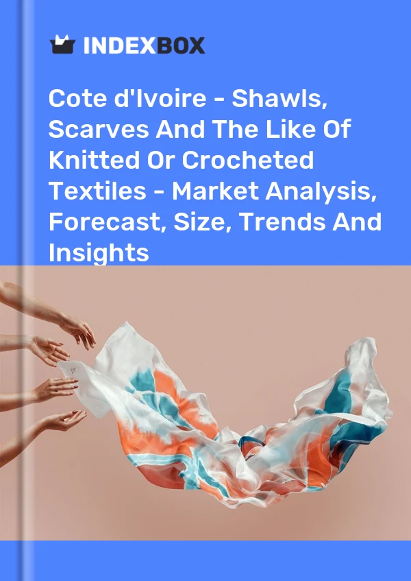 Report Cote d'Ivoire - Shawls, Scarves and the Like of Knitted or Crocheted Textiles - Market Analysis, Forecast, Size, Trends and Insights for 499$