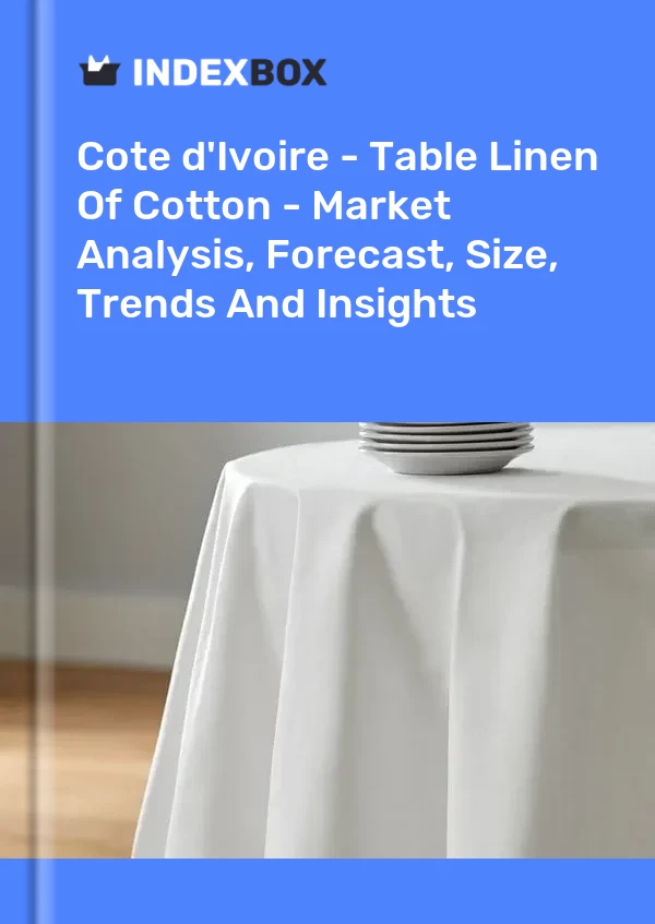 Report Cote d'Ivoire - Table Linen of Cotton - Market Analysis, Forecast, Size, Trends and Insights for 499$