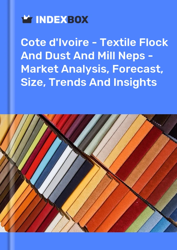 Report Cote d'Ivoire - Textile Flock and Dust and Mill Neps - Market Analysis, Forecast, Size, Trends and Insights for 499$