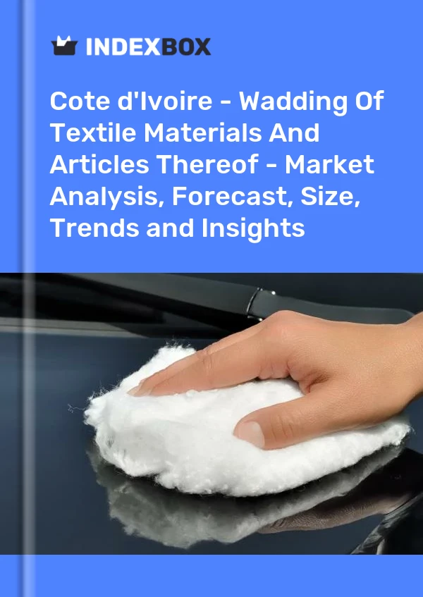 Report Cote d'Ivoire - Wadding of Textile Materials and Articles Thereof - Market Analysis, Forecast, Size, Trends and Insights for 499$