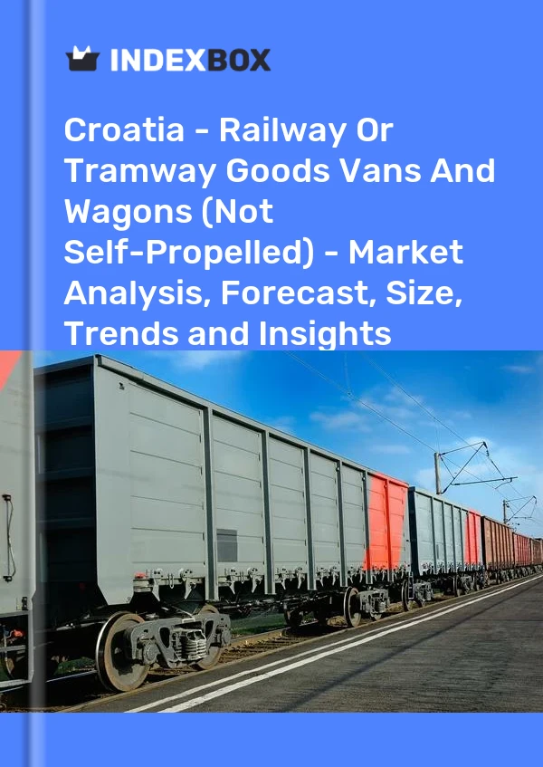 Croatia - Railway Or Tramway Goods Vans And Wagons (Not Self-Propelled) - Market Analysis, Forecast, Size, Trends and Insights