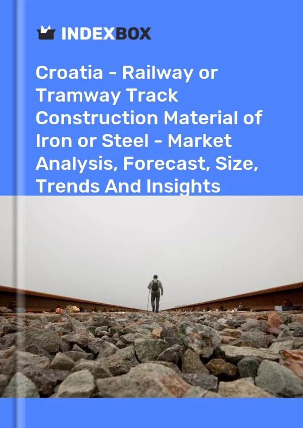 Croatia - Railway or Tramway Track Construction Material of Iron or Steel - Market Analysis, Forecast, Size, Trends And Insights