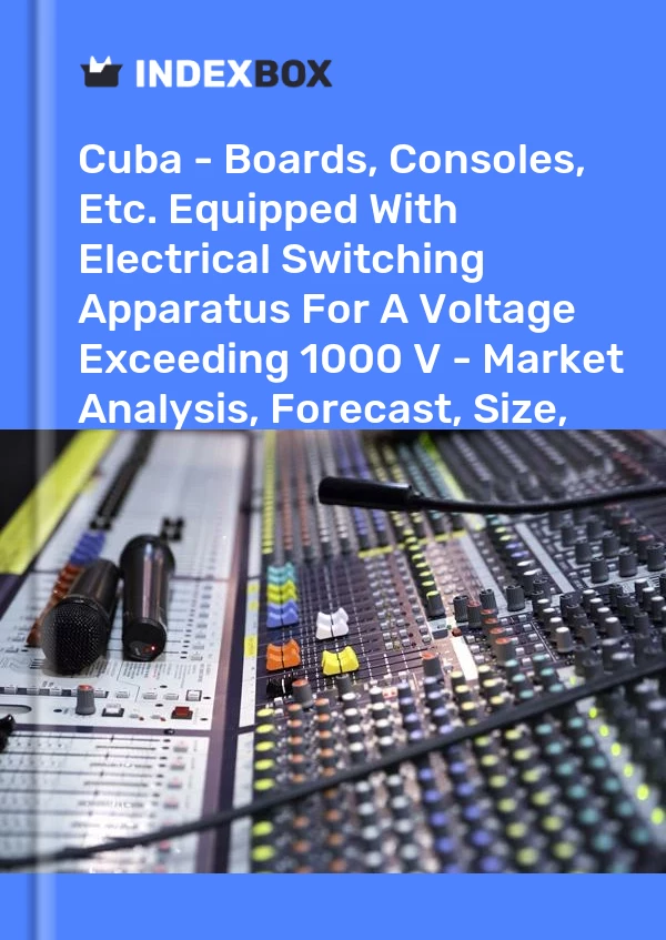 Report Cuba - Boards, Consoles, Etc. Equipped With Electrical Switching Apparatus for A Voltage Exceeding 1000 V - Market Analysis, Forecast, Size, Trends and Insights for 499$