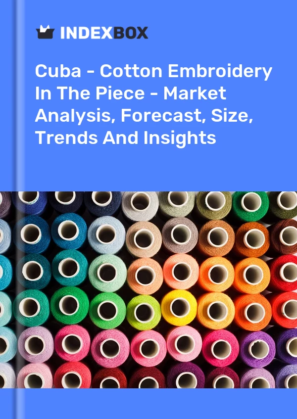 Report Cuba - Cotton Embroidery in the Piece - Market Analysis, Forecast, Size, Trends and Insights for 499$