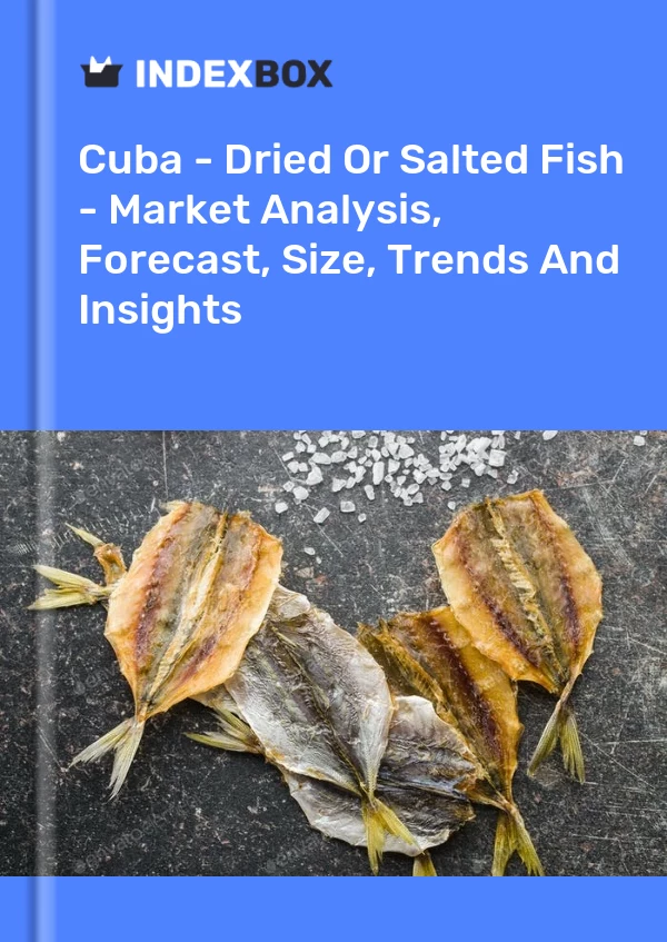 报告 古巴 - 干鱼或咸鱼 - 市场分析、预测、规模、趋势和见解 for 499$