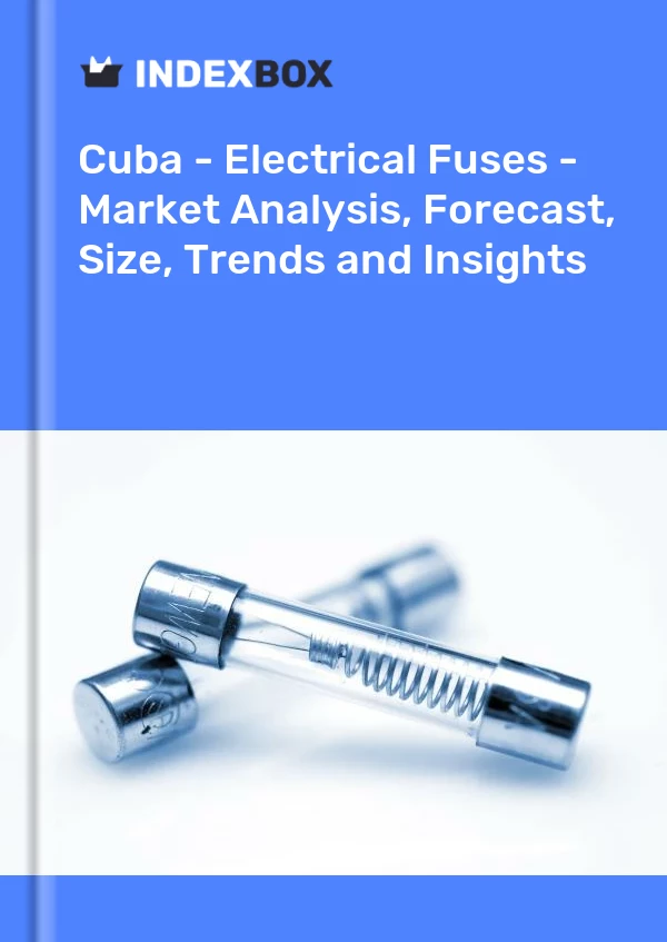 Report Cuba - Electrical Fuses - Market Analysis, Forecast, Size, Trends and Insights for 499$