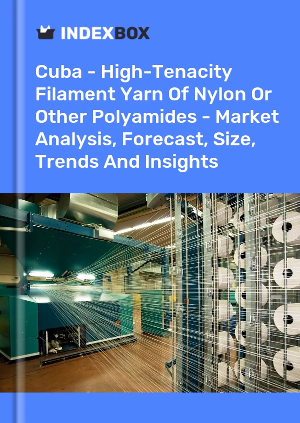 Report Cuba - High-Tenacity Filament Yarn of Nylon or Other Polyamides - Market Analysis, Forecast, Size, Trends and Insights for 499$