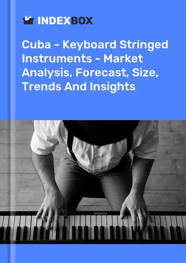 报告 古巴 - 键盘弦乐器 - 市场分析、预测、规模、趋势和见解 for 499$